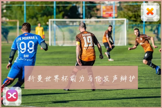 科曼世界杯前为马伦发声辩护