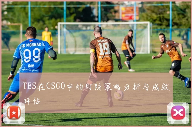 TES在CSGO中的盯防策略分析与成效评估