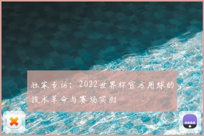独家专访：2022世界杯官方用球的技术革命与赛场实测