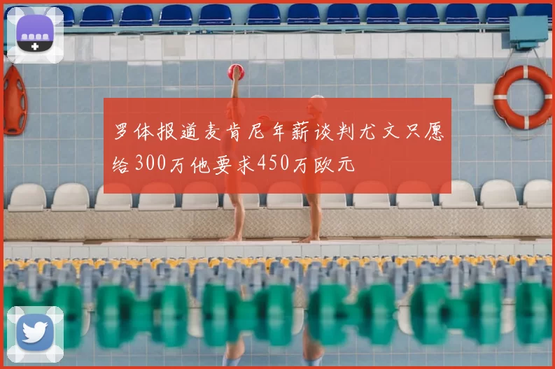 罗体报道麦肯尼年薪谈判尤文只愿给300万他要求450万欧元