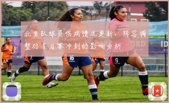 北京队球员伤病情况更新，阵容调整对季后赛冲刺的影响分析