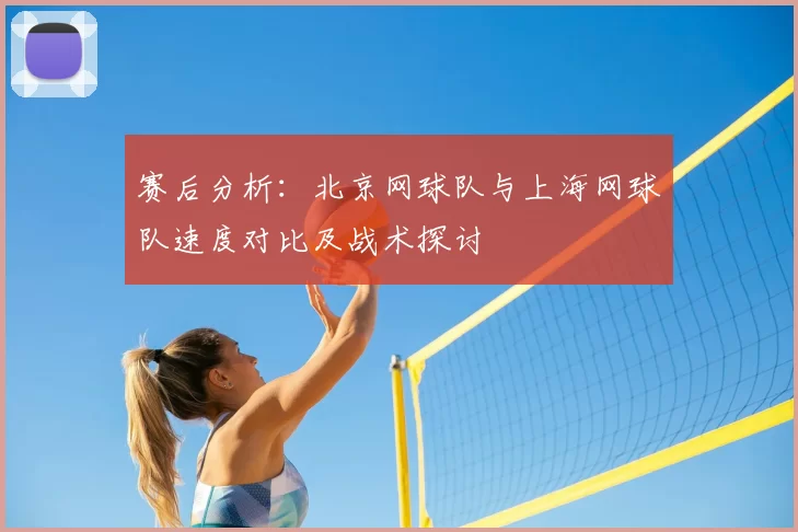 赛后分析:北京网球队与上海网球队速度对比及战术探讨