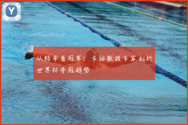 从赔率看冠军:专访数据专家剖析世界杯夺冠趋势