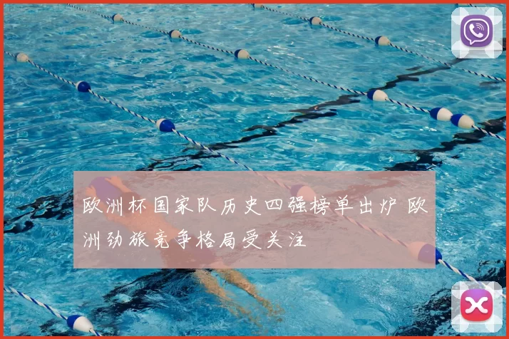 欧洲杯国家队历史四强榜单出炉 欧洲劲旅竞争格局受关注