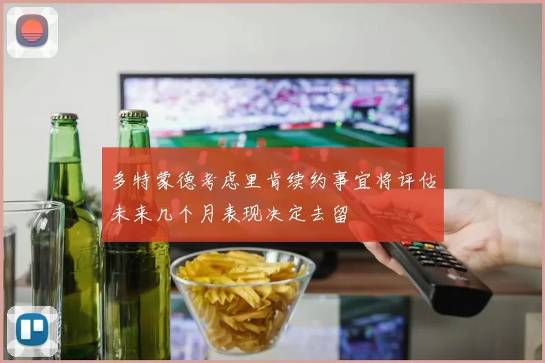 多特蒙德考虑里肯续约事宜将评估未来几个月表现决定去留