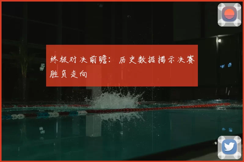 终极对决前瞻:历史数据揭示决赛胜负走向