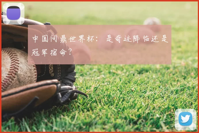 中国问鼎世界杯:是奇迹降临还是冠军宿命?