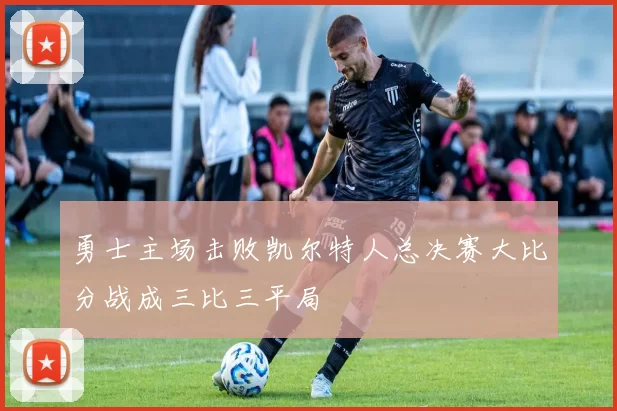 勇士主场击败凯尔特人总决赛大比分战成三比三平局
