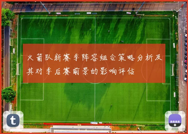 火箭队新赛季阵容组合策略分析及其对季后赛前景的影响评估