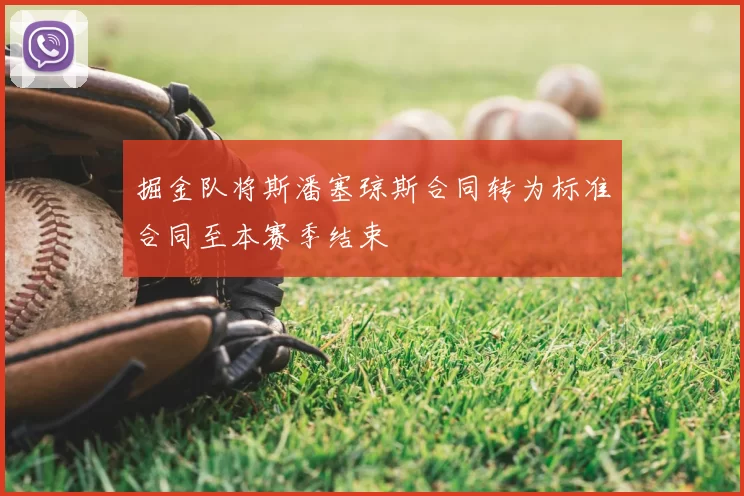 掘金队将斯潘塞琼斯合同转为标准合同至本赛季结束