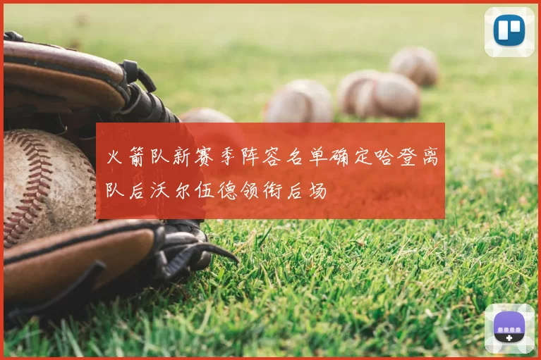 火箭队新赛季阵容名单确定哈登离队后沃尔伍德领衔后场