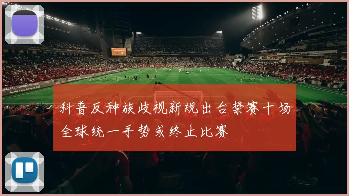 科普反种族歧视新规出台禁赛十场全球统一手势或终止比赛