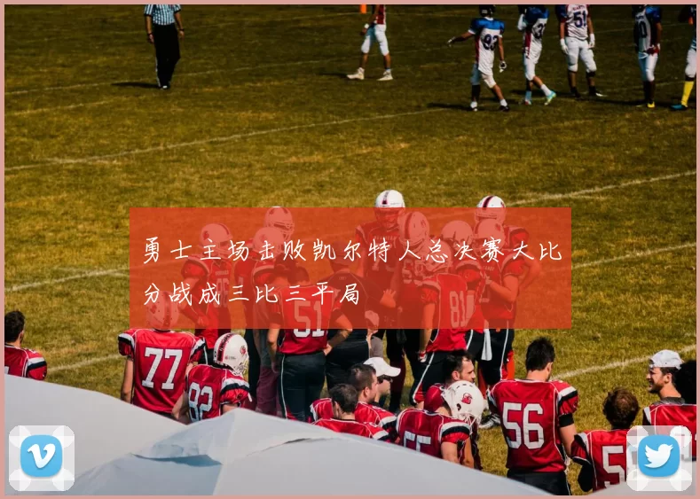 勇士主场击败凯尔特人总决赛大比分战成三比三平局