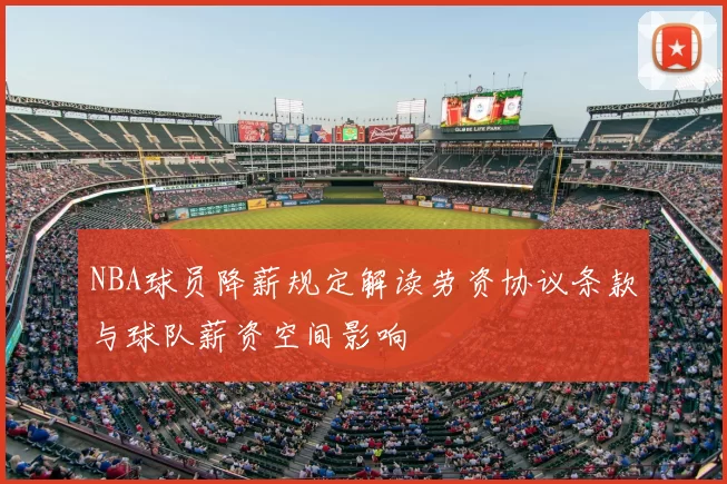 NBA球员降薪规定解读劳资协议条款与球队薪资空间影响